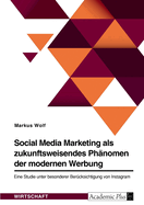 Social Media Marketing als zukunftsweisendes Ph?nomen der modernen Werbung: Eine Studie unter besonderer Ber?cksichtigung von Instagram