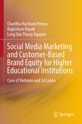 Social Media Marketing and Customer-Based Brand Equity for Higher Educational Institutions: Case of Vietnam and Sri Lanka - Perera, Charitha Harshani, and Nayak, Rajkishore, and Nguyen, Long Van Thang