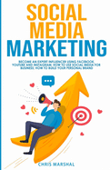 Social Media Marketing: Become an Expert Influencer Using Facebook, Youtube and Instagram; How to Use Social Media for Business; How to Build Your Personal Brand