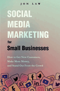 Social Media Marketing for Small Businesses: How to Get New Customers, Make More Money, and Stand Out from the Crowd