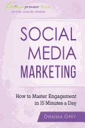 Social Media Marketing: How to Master Engagement in 15 Minutes a Day