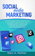 Social Media Marketing: La guida completa per incrementare il tuo business online con i social network, scopri i segreti per sponsorizzare, promuovere campagne pubblicitarie e guadagnare su internet