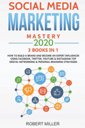 Social Media Marketing Mastery 2020: 3 BOOKS IN 1-How to Build a Brand and Become an Expert Influencer Using Facebook, Twitter, Youtube & Instagram-Top Digital Networking & Personal Branding Strategies