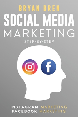Social Media Marketing Step-By-Step: The Guides To Instagram And Facebook Marketing - Learn How To Develop A Strategy And Grow Your Business - Bren, Bryan
