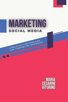 Social Media Marketing: Strategies for Engaging and Converting Audiences - Viturino, Maria Cesarini