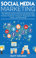 Social Media Marketing: The Ultimate Guide to Personal Branding Using YouTube, Facebook, Instagram, Blogging for SEO, Twitter, and Advertising