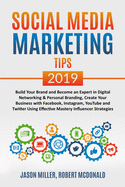 SOCIAL MEDIA MARKETING TIPS 2019 Build Your Brand And Become An Expert In Digital Networking & Personal Branding, Create Your Business With Facebook, Instagram, Youtube And Twitter Using Effective Mastery Influencer Strategies