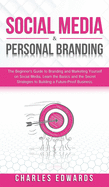 Social Media & Personal Branding: The Beginner's Guide to Branding and Marketing Yourself on Social Media. Learn the Basics and the Secret Strategies to Building a Future-Proof Business.