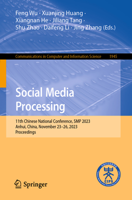 Social Media Processing: 11th Chinese National Conference, SMP 2023, Anhui, China, November 23-26, 2023, Proceedings - Wu, Feng (Editor), and Huang, Xuanjing (Editor), and He, Xiangnan (Editor)