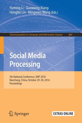 Social Media Processing: 5th National Conference, SMP 2016, Nanchang, China, October 29-30, 2016, Proceedings - Li, Yuming (Editor), and Xiang, Guoxiong (Editor), and Lin, Hongfei (Editor)