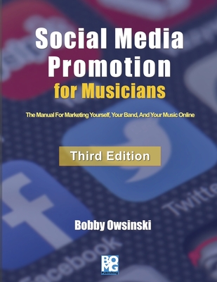Social Media Promotion For Musicians - Third Edition: The Manual For Marketing Yourself, Your Band, And Your Music Online - Owsinski, Bobby