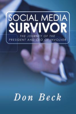 Social Media Survivor: The Journey of the President and CEO of Involver - Beck, Don