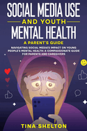 Social Media Use and Youth Mental Health: Navigating Social Media's Impact on Young People's Mental Health: A Compassionate Guide for Parents and Caregivers