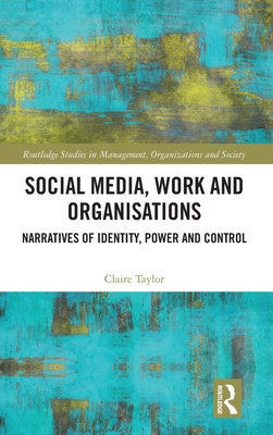 Social Media, Work and Organisations: Narratives of Identity, Power and Control - Taylor, Claire
