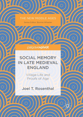 Social Memory in Late Medieval England: Village Life and Proofs of Age - Rosenthal, Joel T.