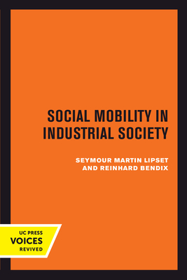 Social Mobility in Industrial Society - Lipset, Seymour Martin, and Bendix, Reinhard