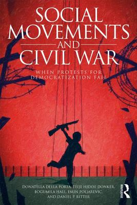 Social Movements and Civil War: When Protests for Democratization Fail - della Porta, Donatella, and Hidde Donker, Teije, and Hall, Bogumila