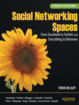 Social Networking Spaces: From Facebook to Twitter and Everything in Between - Kelsey, Todd