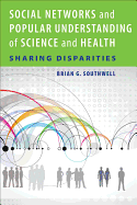 Social Networks and Popular Understanding of Science and Health: Sharing Disparities