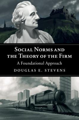 Social Norms and the Theory of the Firm: A Foundational Approach - Stevens, Douglas E