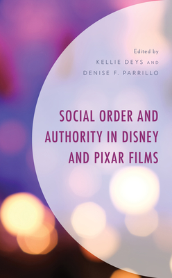 Social Order and Authority in Disney and Pixar Films - Deys, Kellie (Contributions by), and Parrillo, Denise F (Contributions by), and Ayo, Denise A (Contributions by)