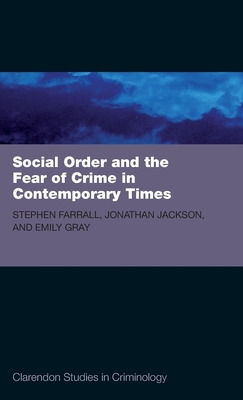 Social Order and the Fear of Crime in Contemporary Times - Farrall, Stephen D, and Jackson, Jonathan, and Gray, Emily
