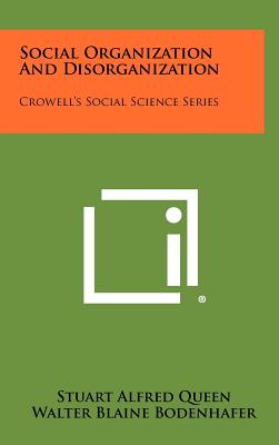 Social Organization and Disorganization: Crowell's Social Science Series - Queen, Stuart Alfred, and Bodenhafer, Walter Blaine, and Harper, Ernest Bouldin