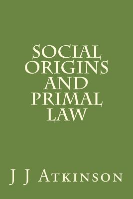 Social Origins And Primal Law - Atkinson, J