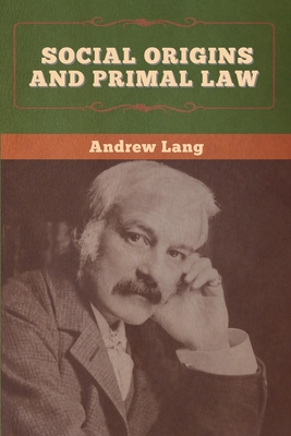 Social Origins and Primal Law - Lang, Andrew, and Atkinson, J J