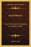 Social Physics: From The Positive Philosophy Of Auguste Comte