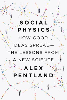 Social Physics: How Good Ideas Spread-The Lessons from a New Science - Pentland, Alex