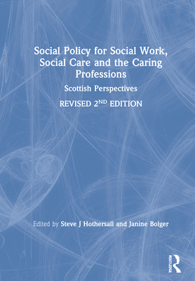 Social Policy for Social Work, Social Care and the Caring Professions: Scottish Perspectives - Hothersall, Steve J (Editor), and Bolger, Janine (Editor)