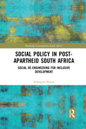 Social Policy in Post-Apartheid South Africa: Social Re-engineering for Inclusive Development