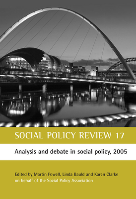 Social Policy Review 17: Analysis and debate in social policy, 2005 - Powell, Martin (Editor), and Bauld, Linda (Editor), and Clarke, Karen (Editor)
