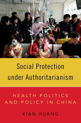 Social Protection Under Authoritarianism: Health Politics and Policy in China - Huang, Xian