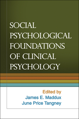 Social Psychological Foundations of Clinical Psychology - Maddux, James E, PhD (Editor), and Tangney, June Price, PhD (Editor)