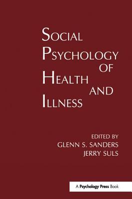 Social Psychology of Health and Illness - Sanders, Glenn S. (Editor), and Suls, Jerry (Editor)