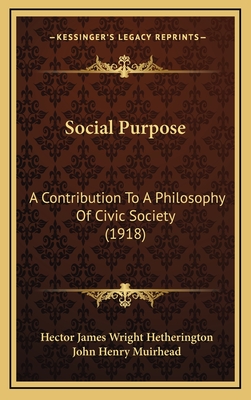 Social Purpose: A Contribution to a Philosophy of Civic Society (1918) - Hetherington, Hector James Wright, Sir, and Muirhead, John Henry