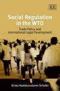 Social Regulation in the WTO: Trade Policy and International Legal Development