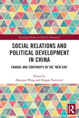 Social Relations and Political Development in China: Change and Continuity in the "New Era" - Wang, Zhengxu (Editor), and Pavlicevic, Dragan (Editor)