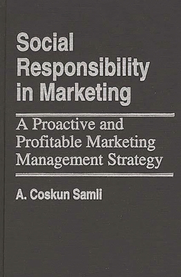 Social Responsibility in Marketing: A Proactive and Profitable Marketing Management Strategy - Samli, A Coskun