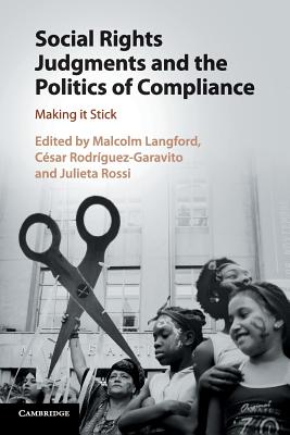 Social Rights Judgments and the Politics of Compliance: Making it Stick - Langford, Malcolm (Editor), and Rodrguez-Garavito, Csar (Editor), and Rossi, Julieta (Editor)