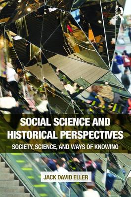 Social Science and Historical Perspectives: Society, Science, and Ways of Knowing - Eller, Jack David