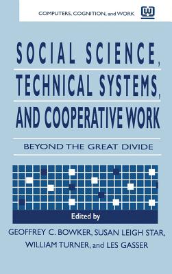 Social Science, Technical Systems, and Cooperative Work: Beyond the Great Divide - Bowker, Geoffrey (Editor), and Star, Susan Leigh (Editor), and Gasser, Les (Editor)