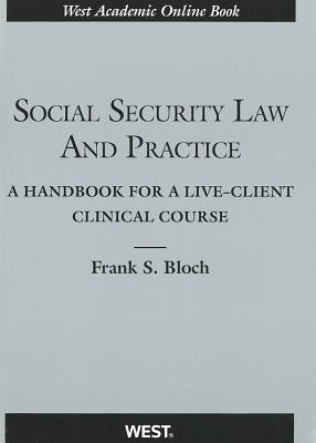 Social Security Law and Practice: A Handbook for a Live-Client Clinical Course - Bloch, Frank S