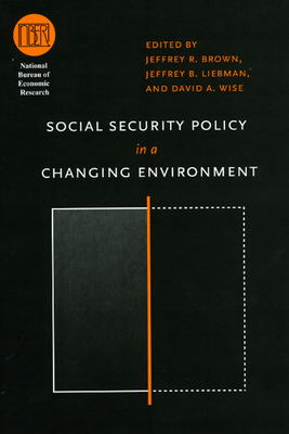 Social Security Policy in a Changing Environment - Brown, Jeffrey R (Editor), and Liebman, Jeffrey B (Editor), and Wise, David a (Editor)