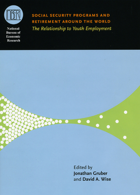 Social Security Programs and Retirement Around the World: The Relationship to Youth Employment - Gruber, Jonathan (Editor), and Wise, David A (Editor)