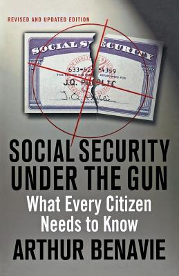 Social Security Under the Gun: What Every Citizen Needs to Know - Benavie, Arthur
