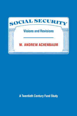 Social Security: Visions and Revisions: A Twentieth Century Fund Study - Achenbaum, W Andrew, PhD