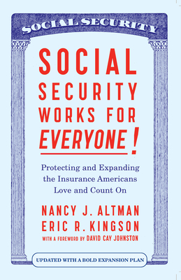 Social Security Works for Everyone!: Protecting and Expanding America's Most Popular Social Program - Altman, Nancy J, and Kingson, Eric, and Johnston, David Cay (Foreword by)